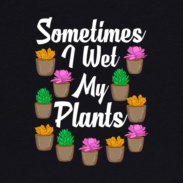 Funny Sometimes I Wet My Plants Gardening Pun by theperfectpresents